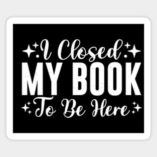 I Closed My Book To Be Here Bookworm Magnet